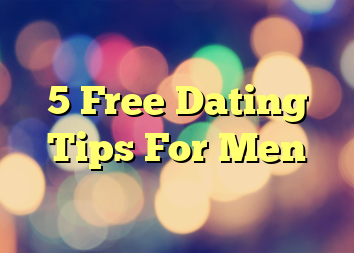 5 Free Dating Tips For Men