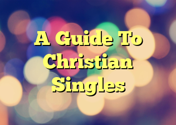 A Guide To Christian Singles