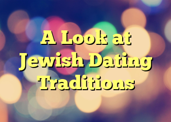 A Look at Jewish Dating Traditions