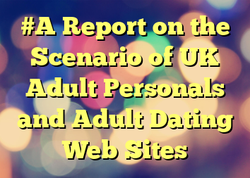 #A Report on the Scenario of UK Adult Personals and Adult Dating Web Sites