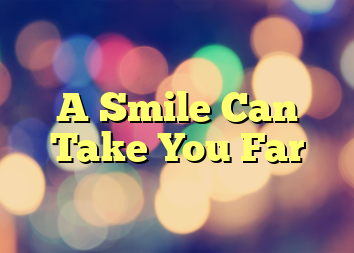 A Smile Can Take You Far