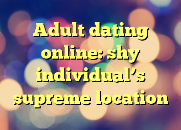 Adult dating online: shy individual’s supreme location