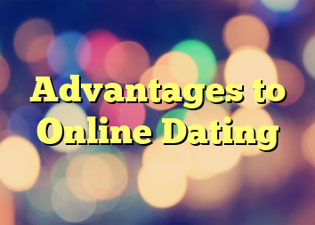 Advantages to Online Dating