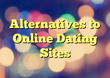 Alternatives to Online Dating Sites