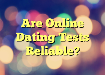 Are Online Dating Tests Reliable?