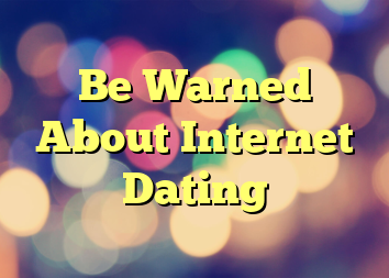 Be Warned About Internet Dating