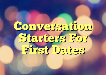 Conversation Starters For First Dates