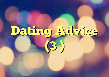 Dating Advice (3 )