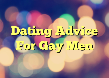 Dating Advice For Gay Men