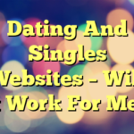 Dating And Singles Websites – Will It Work For Me?