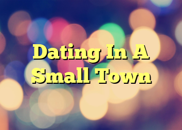 Dating In A Small Town