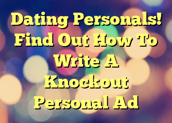 Dating Personals! Find Out How To Write A Knockout Personal Ad