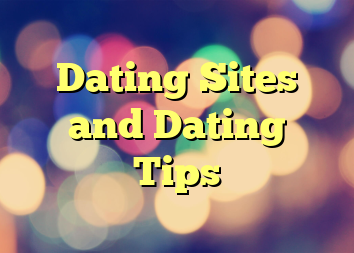 Dating Sites and Dating Tips