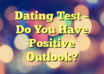 Dating Test – Do You Have Positive Outlook?