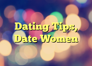 Dating Tips, Date Women