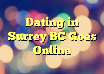 Dating in Surrey BC Goes Online