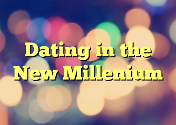 Dating in the New Millenium