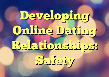 Developing Online Dating Relationships: Safety