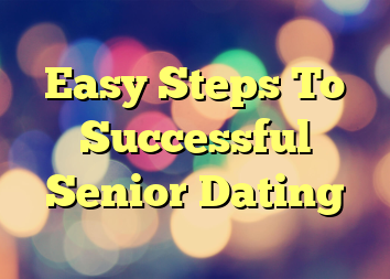 Easy Steps To Successful Senior Dating