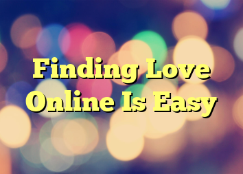 Finding Love Online Is Easy