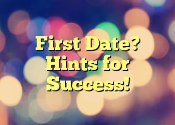 First Date? Hints for Success!