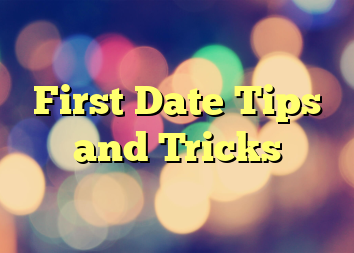 First Date Tips and Tricks