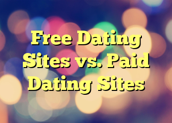 Free Dating Sites vs. Paid Dating Sites