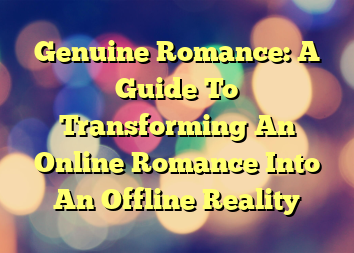 Genuine Romance: A Guide To Transforming An Online Romance Into An Offline Reality