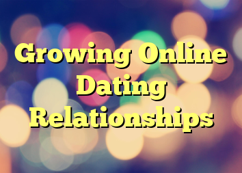 Growing Online Dating Relationships