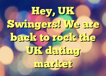 Hey, UK Swingers! We are back to rock the UK dating market