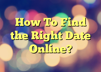 How To Find the Right Date Online?