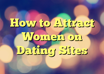 How to Attract Women on Dating Sites