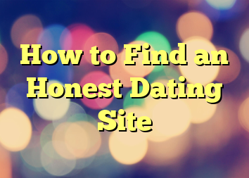 How to Find an Honest Dating Site