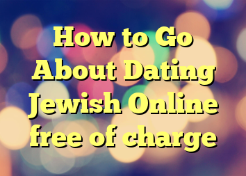 How to Go About Dating Jewish Online free of charge