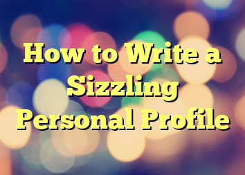 How to Write a Sizzling Personal Profile