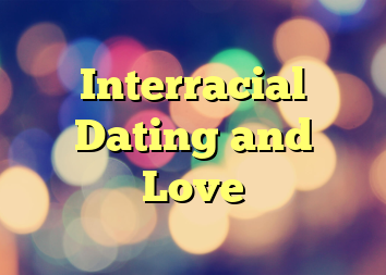 Interracial Dating and Love