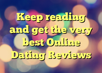 Keep reading and get the very best Online Dating Reviews