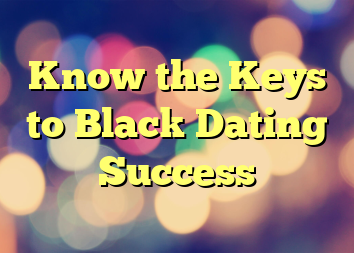 Know the Keys to Black Dating Success