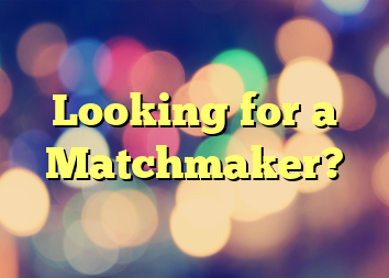 Looking for a Matchmaker?