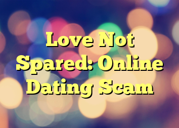 Love Not Spared: Online Dating Scam