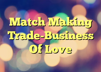 Match Making Trade-Business Of Love