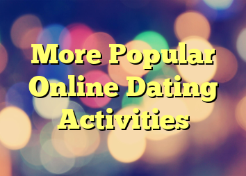 More Popular Online Dating Activities