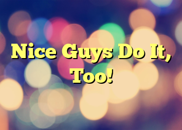 Nice Guys Do It, Too!