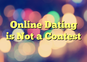 Online Dating is Not a Contest