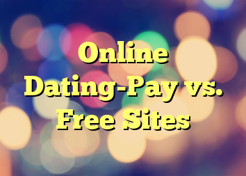 Online Dating-Pay vs. Free Sites