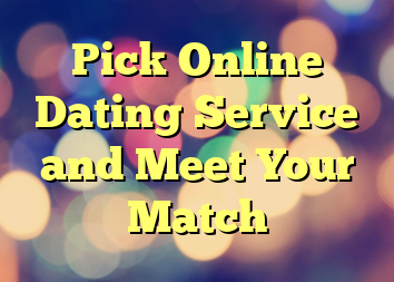 Pick Online Dating Service and Meet Your Match