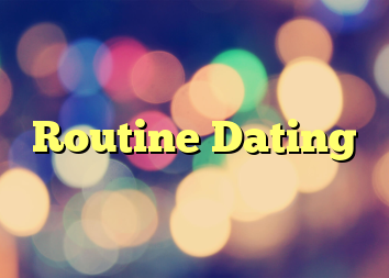 Routine Dating