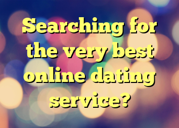 Searching for the very best online dating service?