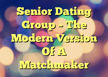 Senior Dating Group – The Modern Version Of A Matchmaker