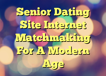 Senior Dating Site Internet Matchmaking For A Modern Age